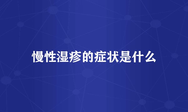 慢性湿疹的症状是什么