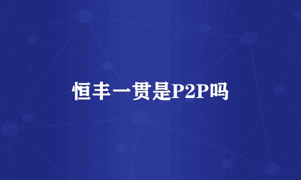 恒丰一贯是P2P吗