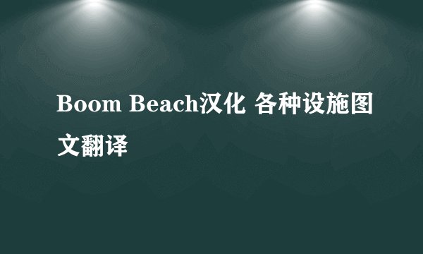 Boom Beach汉化 各种设施图文翻译