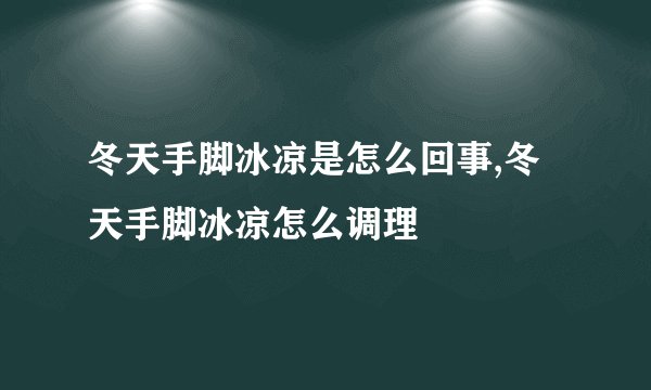 冬天手脚冰凉是怎么回事,冬天手脚冰凉怎么调理