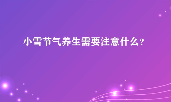 小雪节气养生需要注意什么？