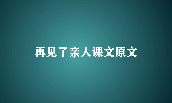 再见了亲人课文原文