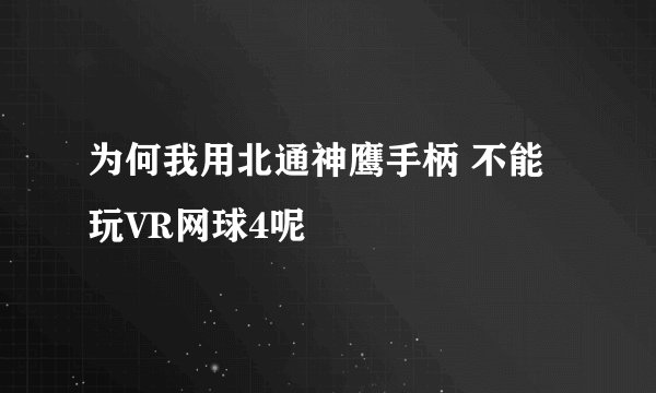 为何我用北通神鹰手柄 不能玩VR网球4呢
