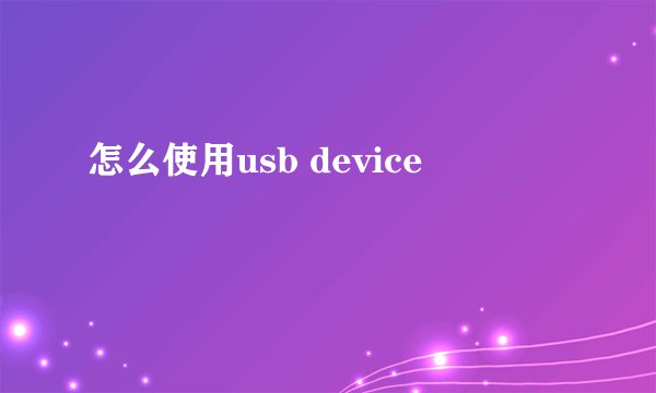 怎么使用usb device
