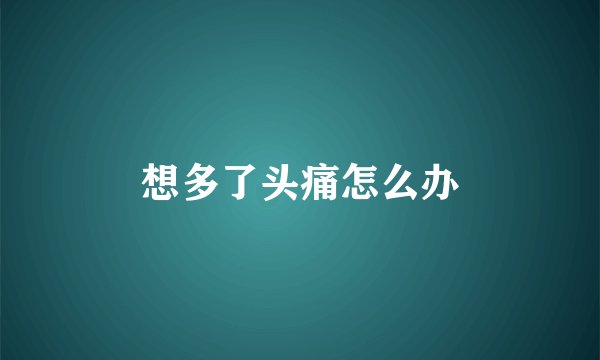 想多了头痛怎么办