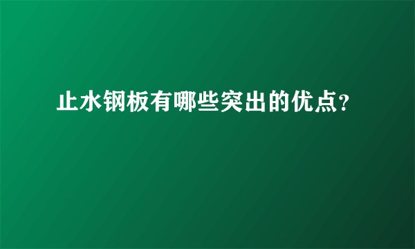 止水钢板有哪些突出的优点？
