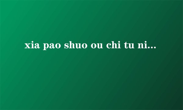 xia pao shuo ou chi tu niu 能拼成一句话吗?