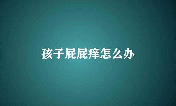 孩子屁屁痒怎么办