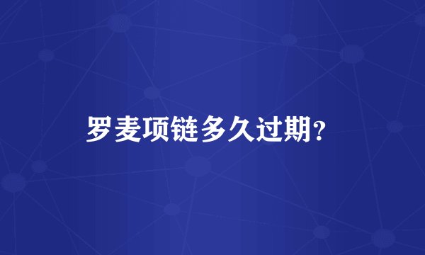罗麦项链多久过期？