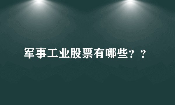 军事工业股票有哪些？？