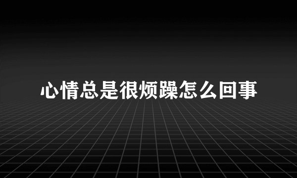 心情总是很烦躁怎么回事