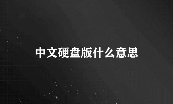 中文硬盘版什么意思