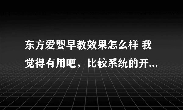 东方爱婴早教效果怎么样 我觉得有用吧，比较系统的开发婴儿的潜能