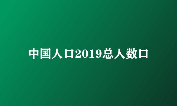 中国人口2019总人数口
