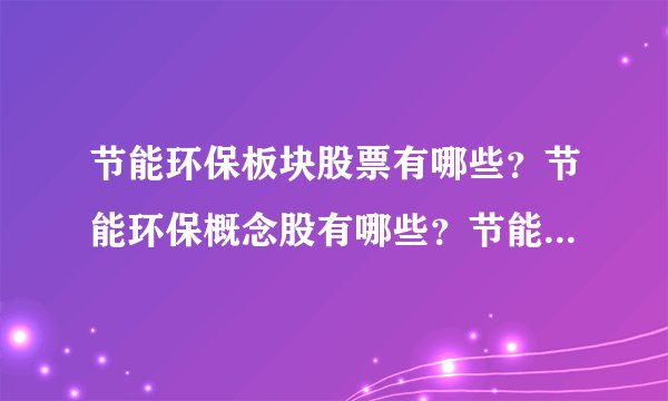 节能环保板块股票有哪些？节能环保概念股有哪些？节能环保龙头股？