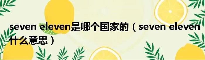 seven eleven是哪个国家的（seven eleven什么意思）