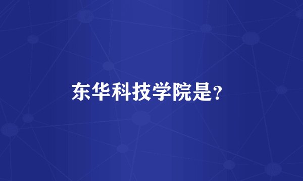 东华科技学院是？