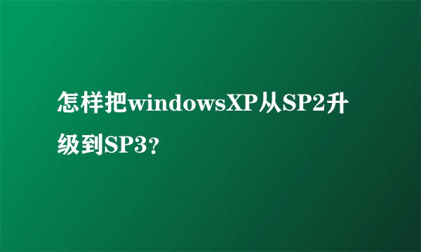 怎样把windowsXP从SP2升级到SP3？