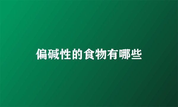 偏碱性的食物有哪些