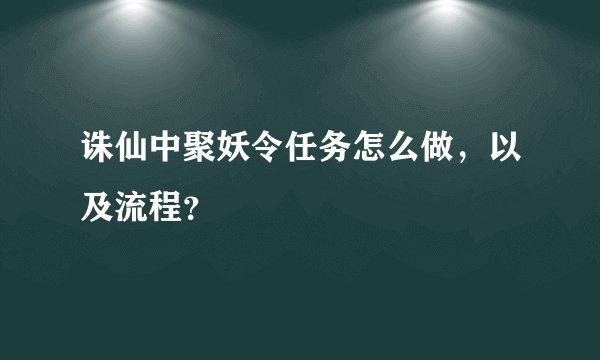诛仙中聚妖令任务怎么做，以及流程？
