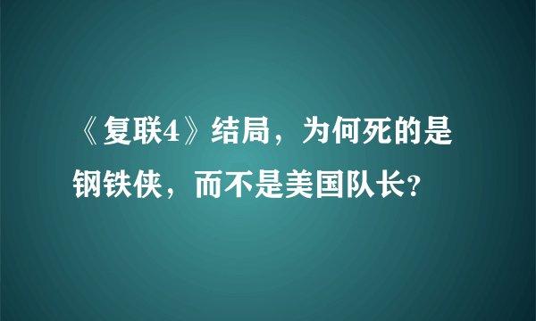 《复联4》结局，为何死的是钢铁侠，而不是美国队长？