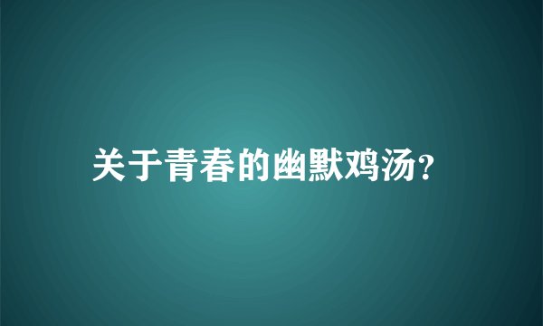 关于青春的幽默鸡汤？