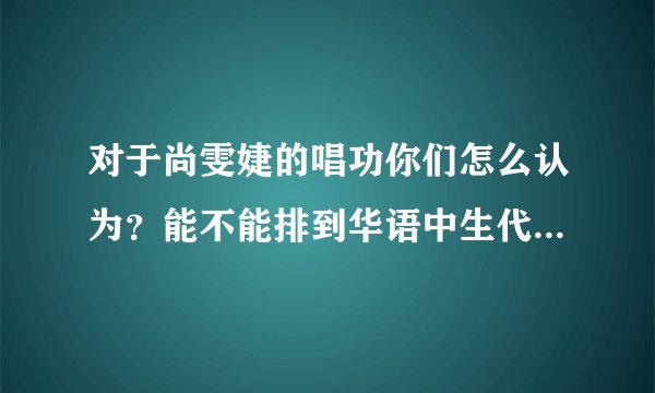 对于尚雯婕的唱功你们怎么认为？能不能排到华语中生代女歌手前三？