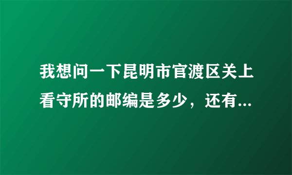 我想问一下昆明市官渡区关上看守所的邮编是多少，还有具体位置