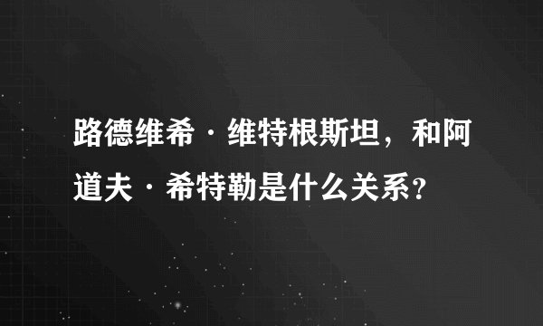 路德维希·维特根斯坦，和阿道夫·希特勒是什么关系？