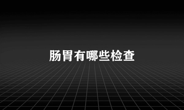 肠胃有哪些检查