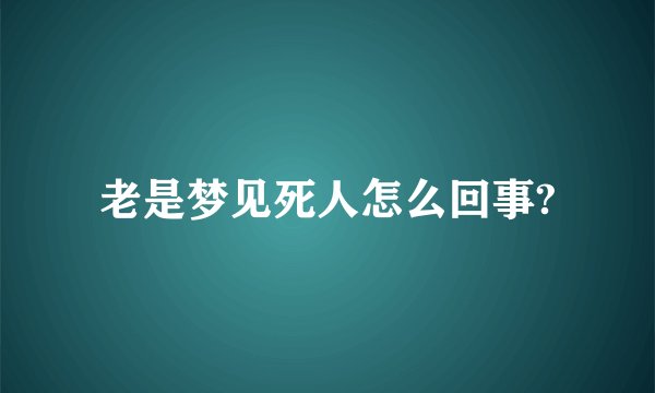 老是梦见死人怎么回事?