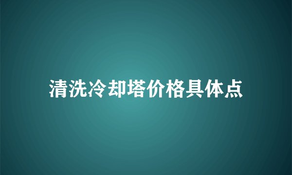 清洗冷却塔价格具体点