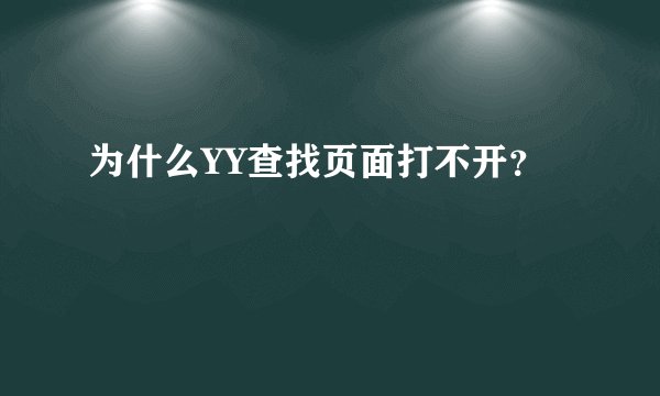 为什么YY查找页面打不开？