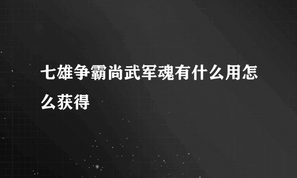 七雄争霸尚武军魂有什么用怎么获得