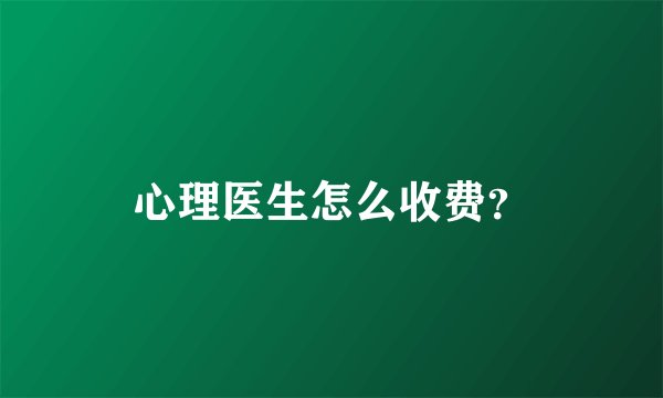 心理医生怎么收费？