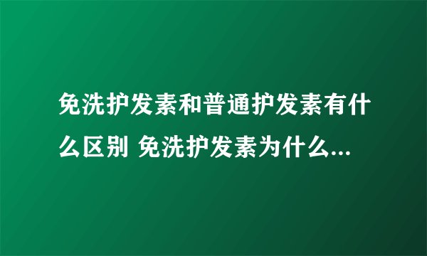 免洗护发素和普通护发素有什么区别 免洗护发素为什么可以不用洗