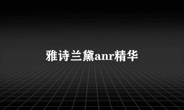 雅诗兰黛anr精华