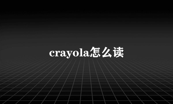 crayola怎么读