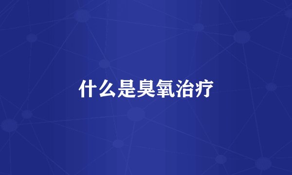 什么是臭氧治疗