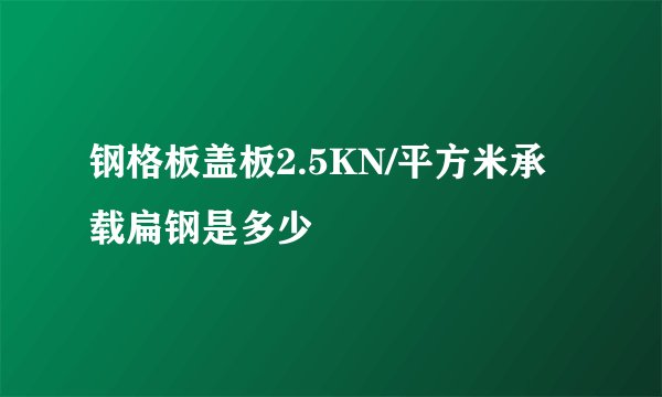 钢格板盖板2.5KN/平方米承载扁钢是多少