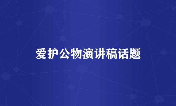 爱护公物演讲稿话题