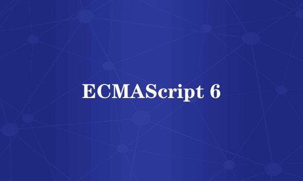 ECMAScript 6