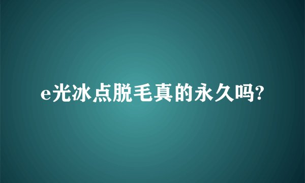 e光冰点脱毛真的永久吗?