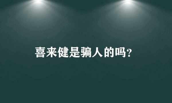 喜来健是骗人的吗？