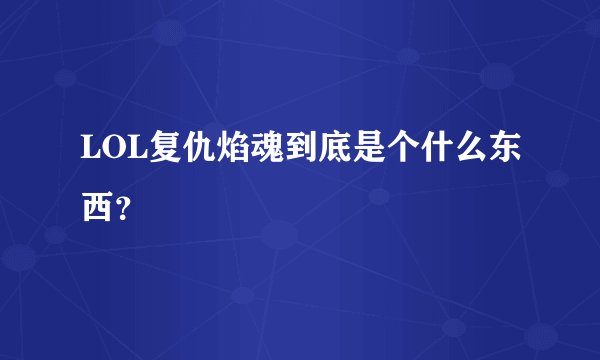 LOL复仇焰魂到底是个什么东西？