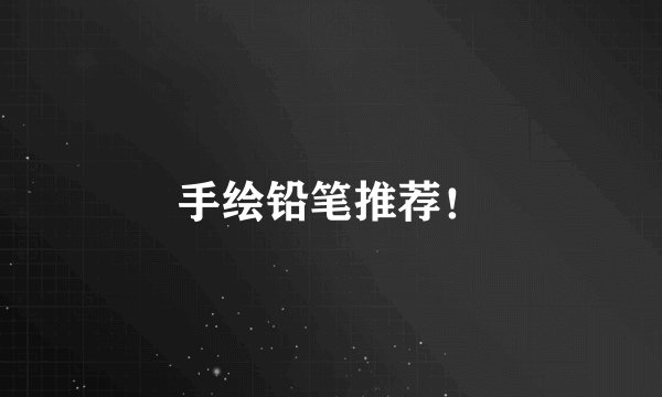 手绘铅笔推荐！