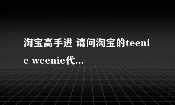 淘宝高手进 请问淘宝的teenie weenie代购店 东西是正品吗