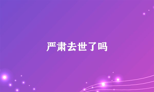 严肃去世了吗