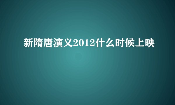 新隋唐演义2012什么时候上映