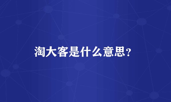淘大客是什么意思？
